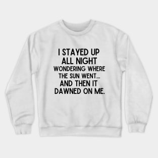 I stayed up all night. Crewneck Sweatshirt